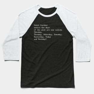 Quarantined Funny Stay Home Quote "Until further notice the days of the week are now called, Thisday, Thatday, Otherday, Someday, Yesterday, Today and Nextday" Baseball T-Shirt